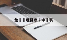 免費辦理健康證申請表(办理健康证申请表格到哪里拿)