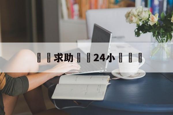 詐騙求助電話24小時熱線(诈骗求助电话24小时热线是多少)